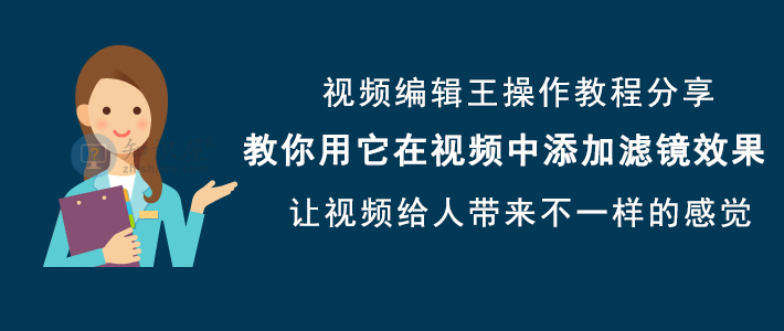 怎么用视频编辑王给视频添加滤镜 视频加滤镜技巧